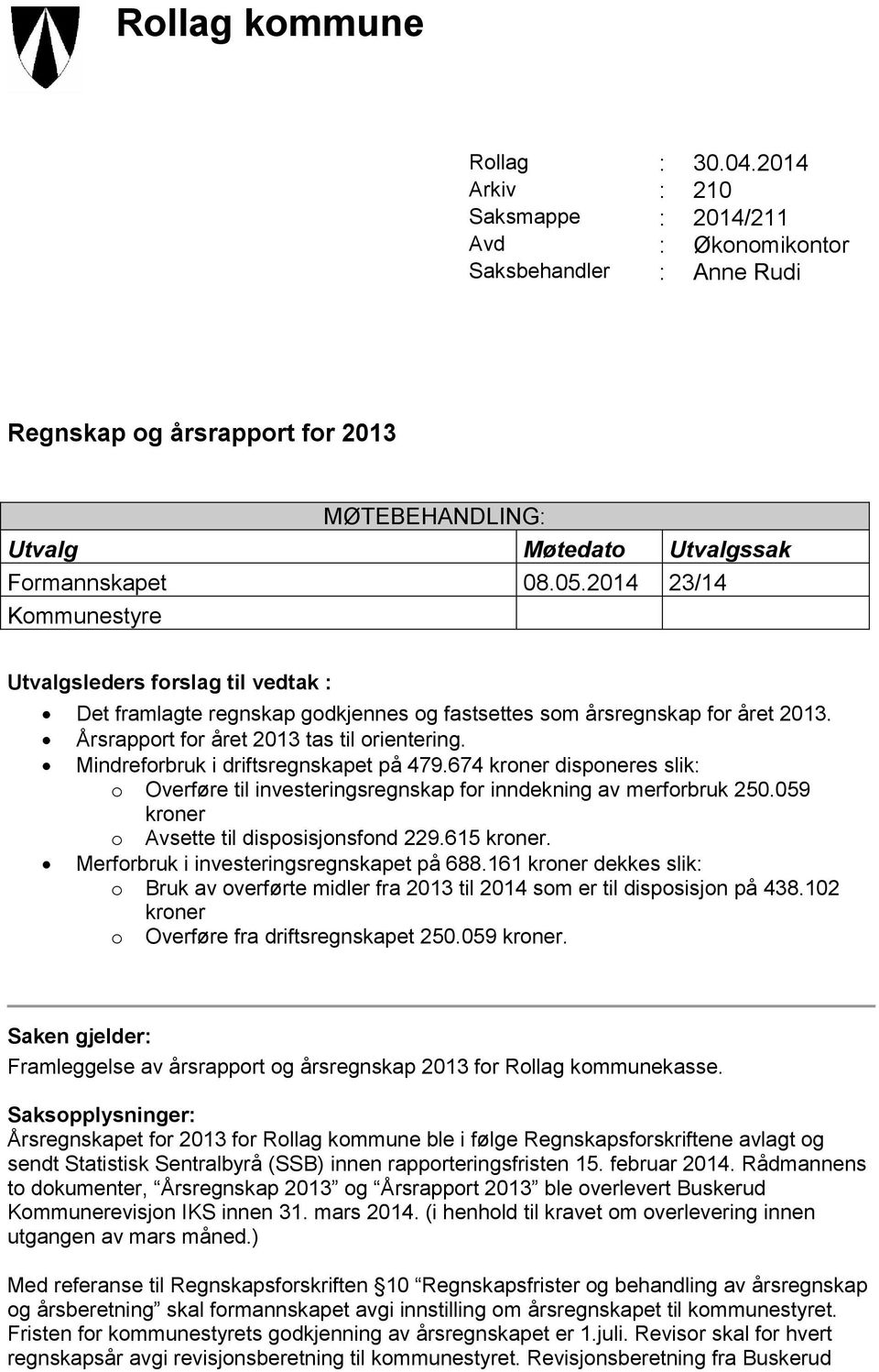 2014 23/14 Kommunestyre Utvalgsleders forslag til vedtak : Det framlagte regnskap godkjennes og fastsettes som årsregnskap for året 2013. Årsrapport for året 2013 tas til orientering.