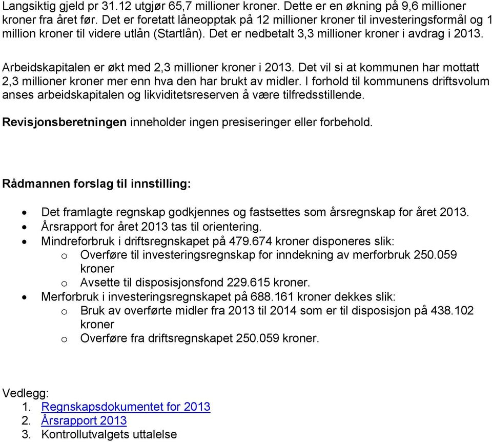 Arbeidskapitalen er økt med 2,3 millioner kroner i 2013. Det vil si at kommunen har mottatt 2,3 millioner kroner mer enn hva den har brukt av midler.