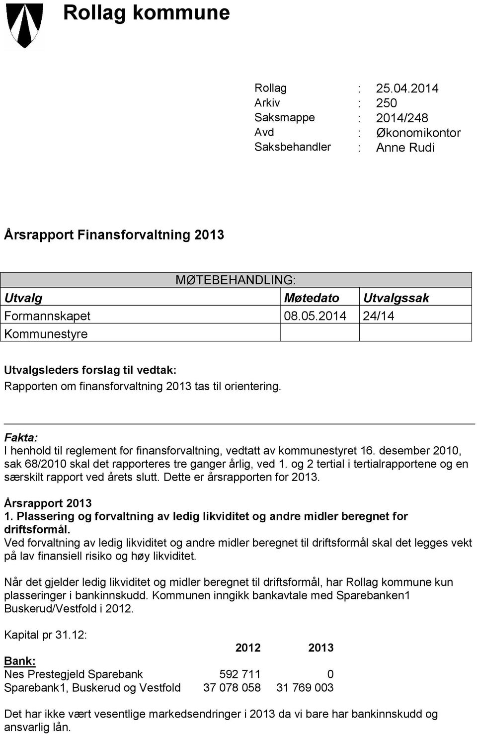 2014 24/14 Kommunestyre Utvalgsleders forslag til vedtak: Rapporten om finansforvaltning 2013 tas til orientering. Fakta: I henhold til reglement for finansforvaltning, vedtatt av kommunestyret 16.