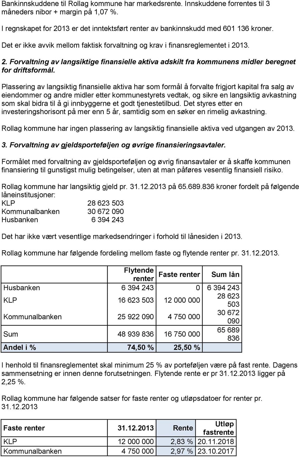 Plassering av langsiktig finansielle aktiva har som formål å forvalte frigjort kapital fra salg av eiendommer og andre midler etter kommunestyrets vedtak, og sikre en langsiktig avkastning som skal