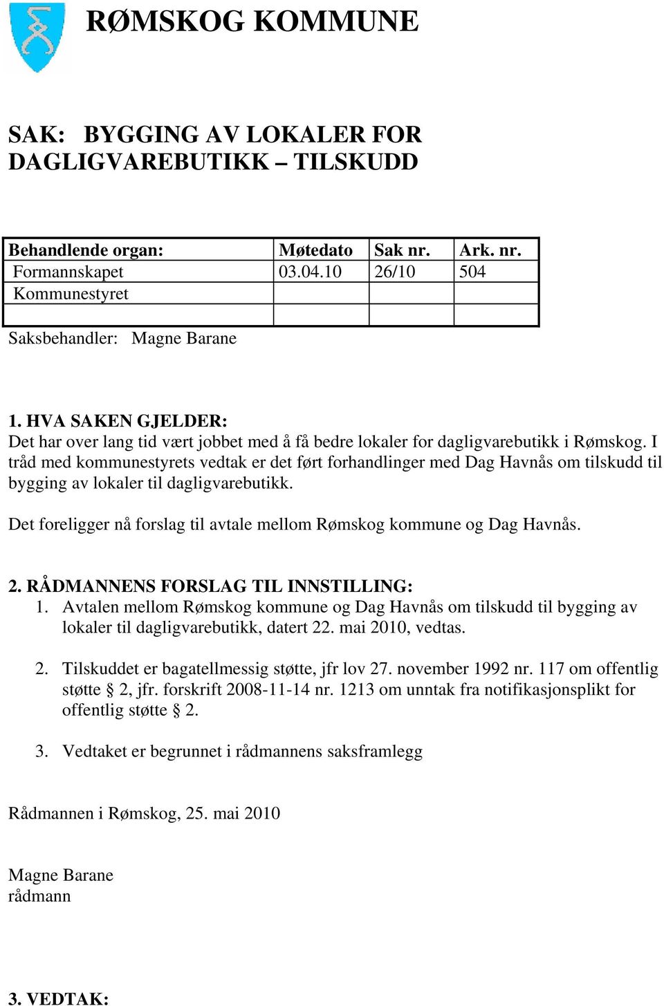 I tråd med kommunestyrets vedtak er det ført forhandlinger med Dag Havnås om tilskudd til bygging av lokaler til dagligvarebutikk.