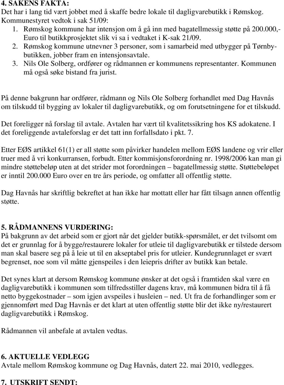 3. Nils Ole Solberg, ordfører og en er kommunens representanter. Kommunen må også søke bistand fra jurist.