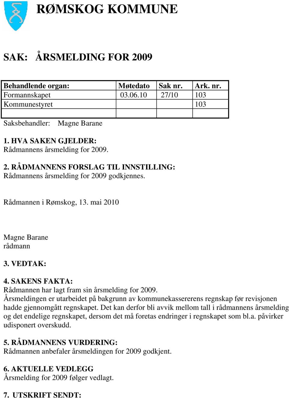 Årsmeldingen er utarbeidet på bakgrunn av kommunekassererens regnskap før revisjonen hadde gjennomgått regnskapet.