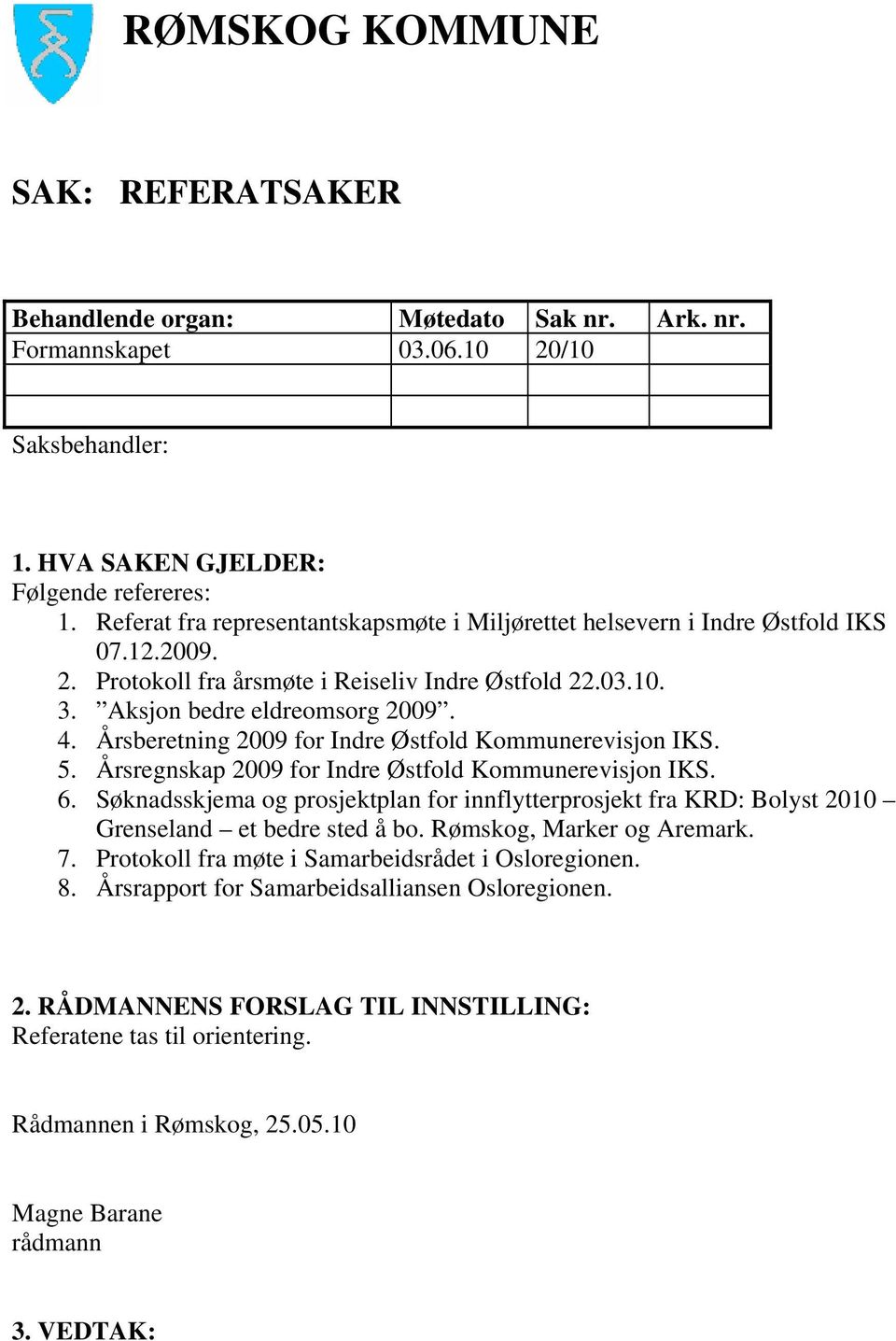 Årsregnskap 2009 for Indre Østfold Kommunerevisjon IKS. 6. Søknadsskjema og prosjektplan for innflytterprosjekt fra KRD: Bolyst 2010 Grenseland et bedre sted å bo.