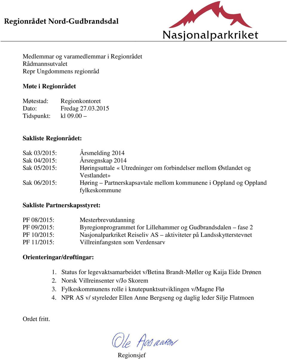 Partnerskapsavtale mellom kommunene i Oppland og Oppland fylkeskommune Sakliste Partnerskapsstyret: PF 08/2015: Mesterbrevutdanning PF 09/2015: Byregionprogrammet for Lillehammer og Gudbrandsdalen