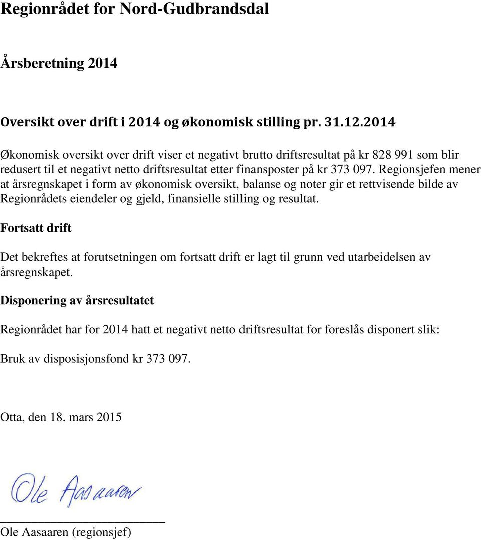 Regionsjefen mener at årsregnskapet i form av økonomisk oversikt, balanse og noter gir et rettvisende bilde av Regionrådets eiendeler og gjeld, finansielle stilling og resultat.