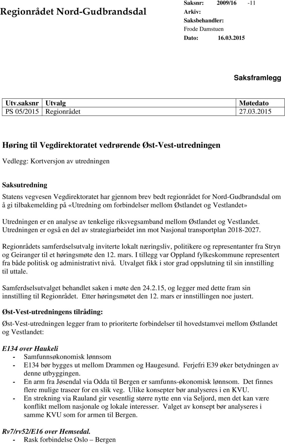 2015 Høring til Vegdirektoratet vedrørende Øst-Vest-utredningen Vedlegg: Kortversjon av utredningen Saksutredning Statens vegvesen Vegdirektoratet har gjennom brev bedt regionrådet for