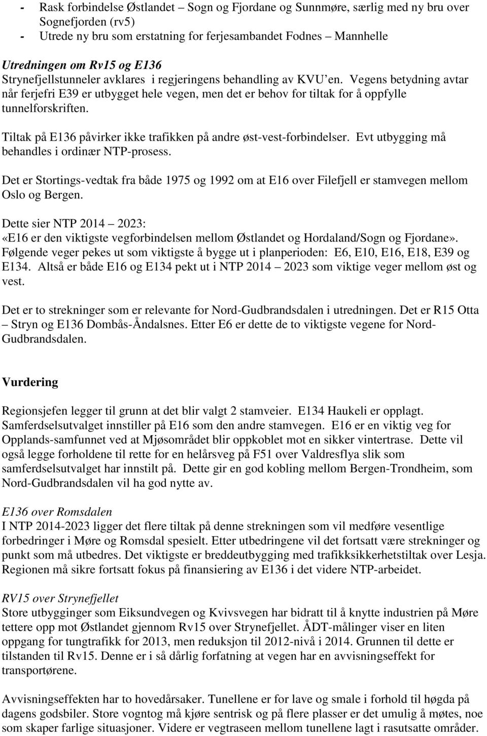 Tiltak på E136 påvirker ikke trafikken på andre øst-vest-forbindelser. Evt utbygging må behandles i ordinær NTP-prosess.