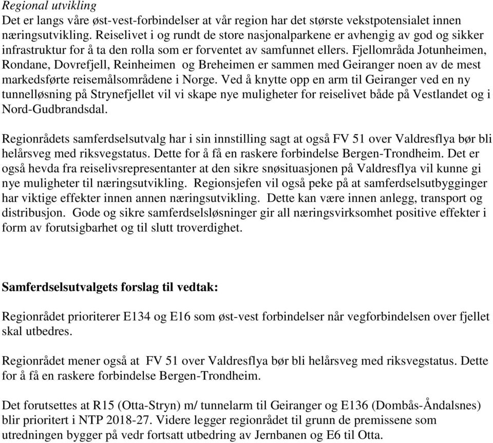 Fjellområda Jotunheimen, Rondane, Dovrefjell, Reinheimen og Breheimen er sammen med Geiranger noen av de mest markedsførte reisemålsområdene i Norge.