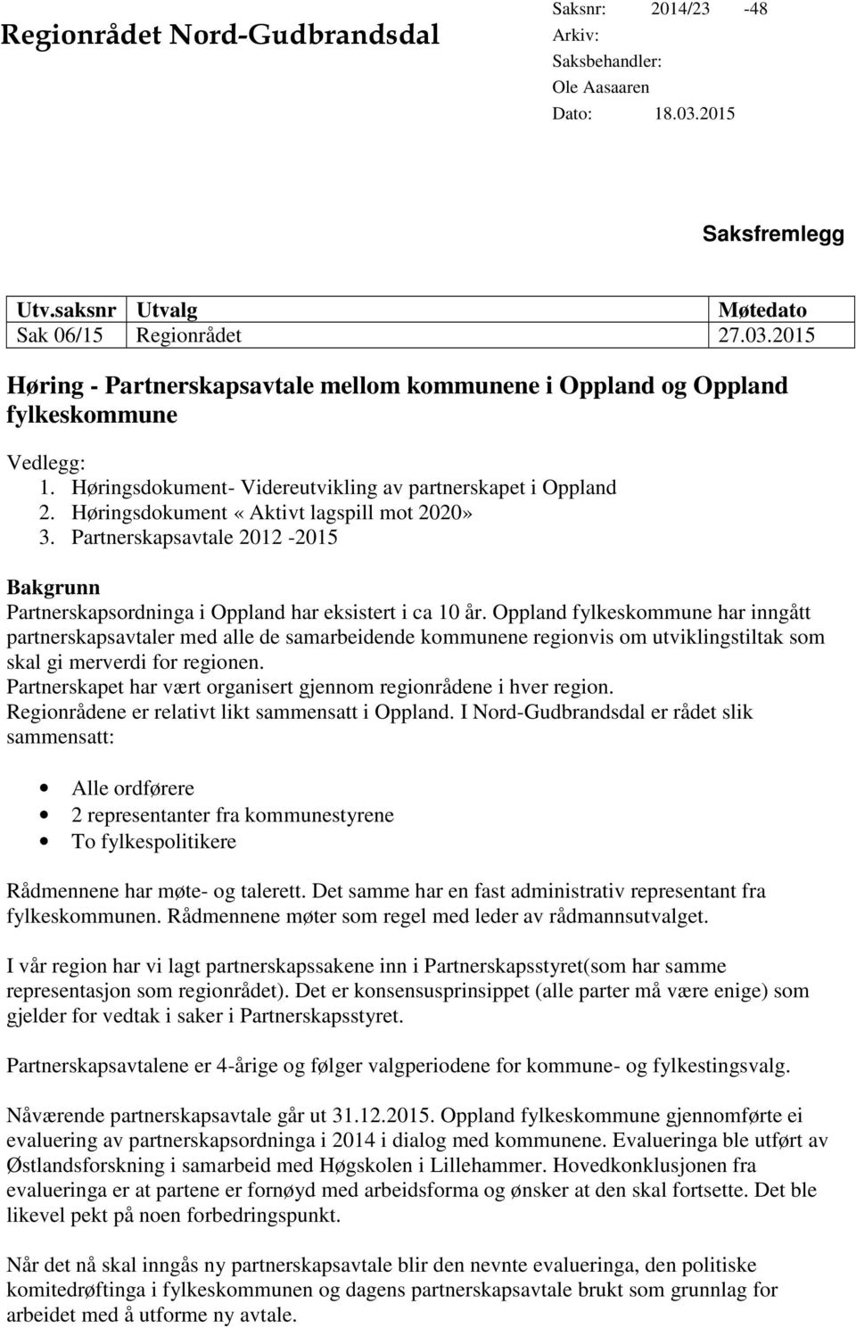 Partnerskapsavtale 2012-2015 Bakgrunn Partnerskapsordninga i Oppland har eksistert i ca 10 år.