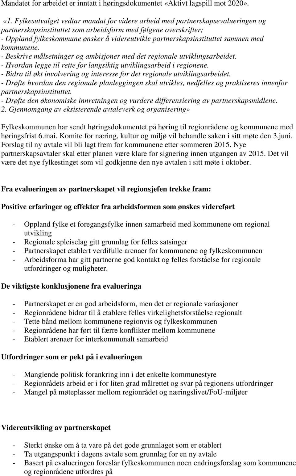 partnerskapsinstituttet sammen med kommunene. - Beskrive målsetninger og ambisjoner med det regionale utviklingsarbeidet. - Hvordan legge til rette for langsiktig utviklingsarbeid i regionene.