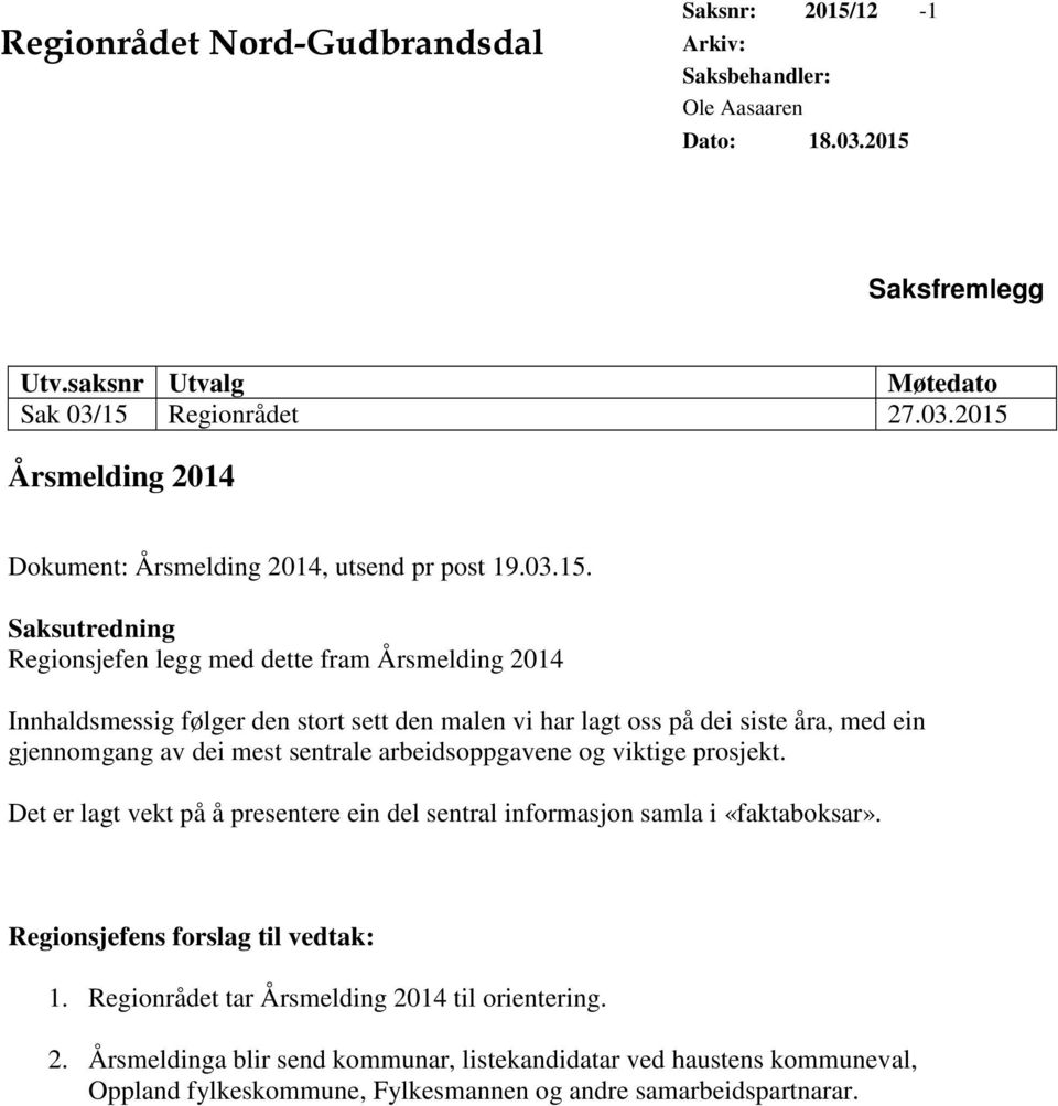 Saksutredning Regionsjefen legg med dette fram Årsmelding 2014 Innhaldsmessig følger den stort sett den malen vi har lagt oss på dei siste åra, med ein gjennomgang av dei mest sentrale