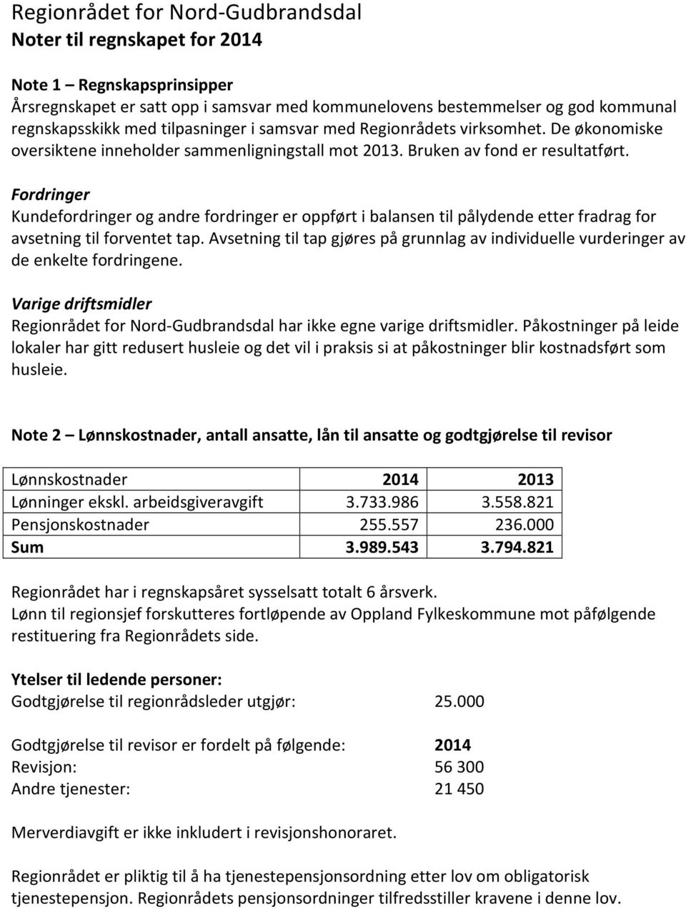 Fordringer Kundefordringer og andre fordringer er oppført i balansen til pålydende etter fradrag for avsetning til forventet tap.