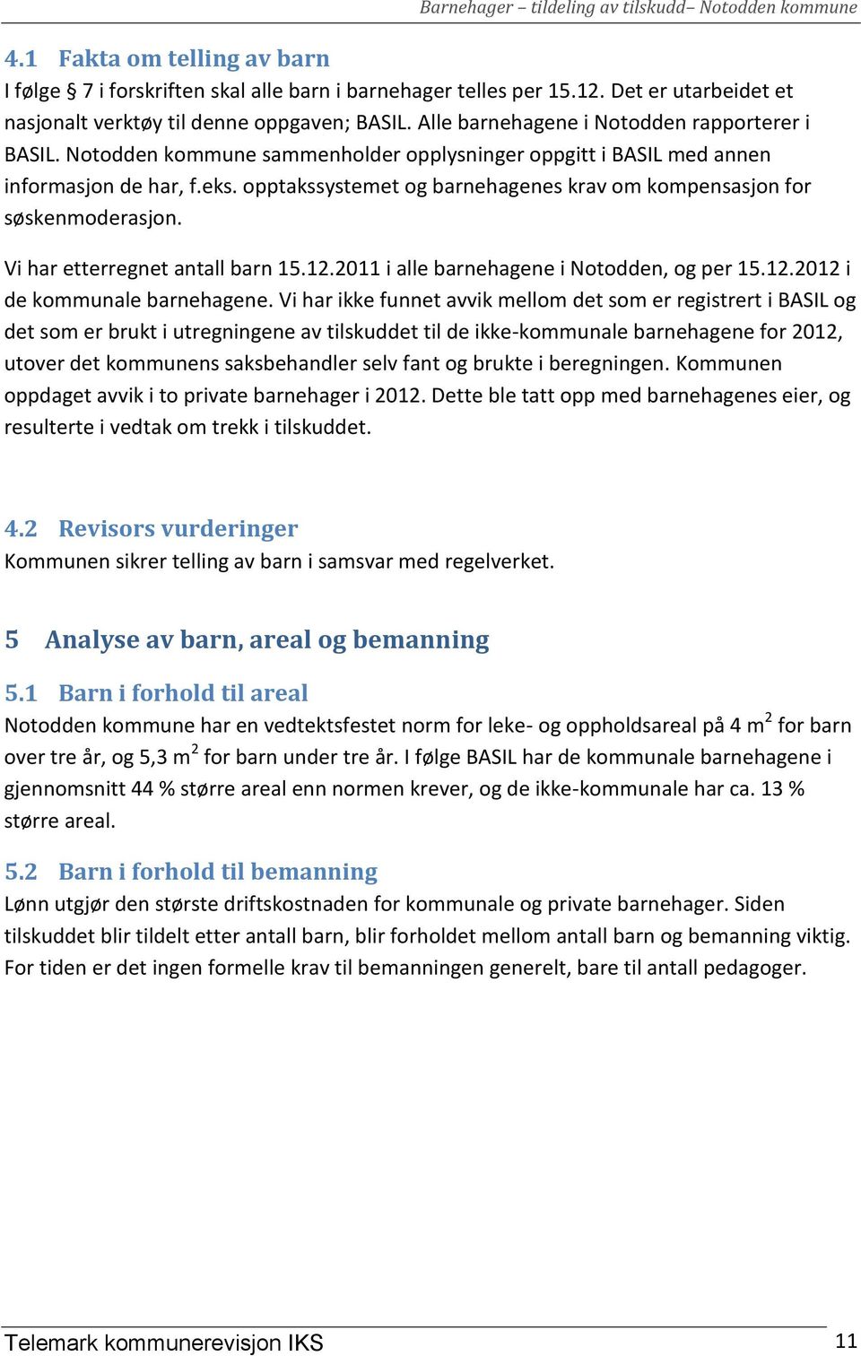 opptakssystemet og barnehagenes krav om kompensasjon for søskenmoderasjon. Vi har etterregnet antall barn 15.12.2011 i alle barnehagene i Notodden, og per 15.12.2012 i de kommunale barnehagene.