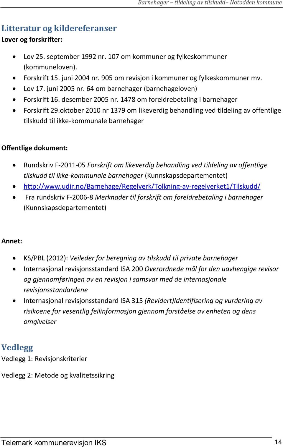 oktober 2010 nr 1379 om likeverdig behandling ved tildeling av offentlige tilskudd til ikke-kommunale barnehager Offentlige dokument: Rundskriv F-2011-05 Forskrift om likeverdig behandling ved