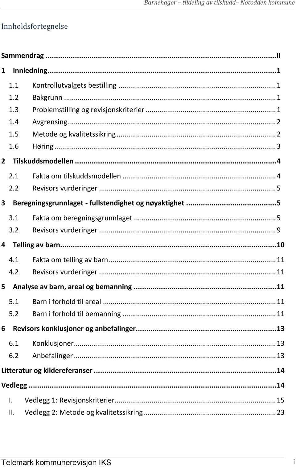 .. 5 3.1 Fakta om beregningsgrunnlaget... 5 3.2 Revisors vurderinger... 9 4 Telling av barn... 10 4.1 Fakta om telling av barn... 11 4.2 Revisors vurderinger... 11 5 Analyse av barn, areal og bemanning.