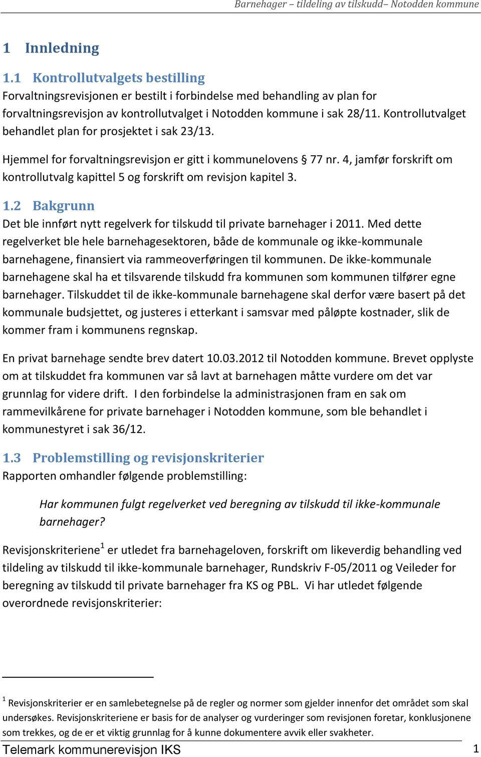 4, jamfør forskrift om kontrollutvalg kapittel 5 og forskrift om revisjon kapitel 3. 1.2 Bakgrunn Det ble innført nytt regelverk for tilskudd til private barnehager i 2011.