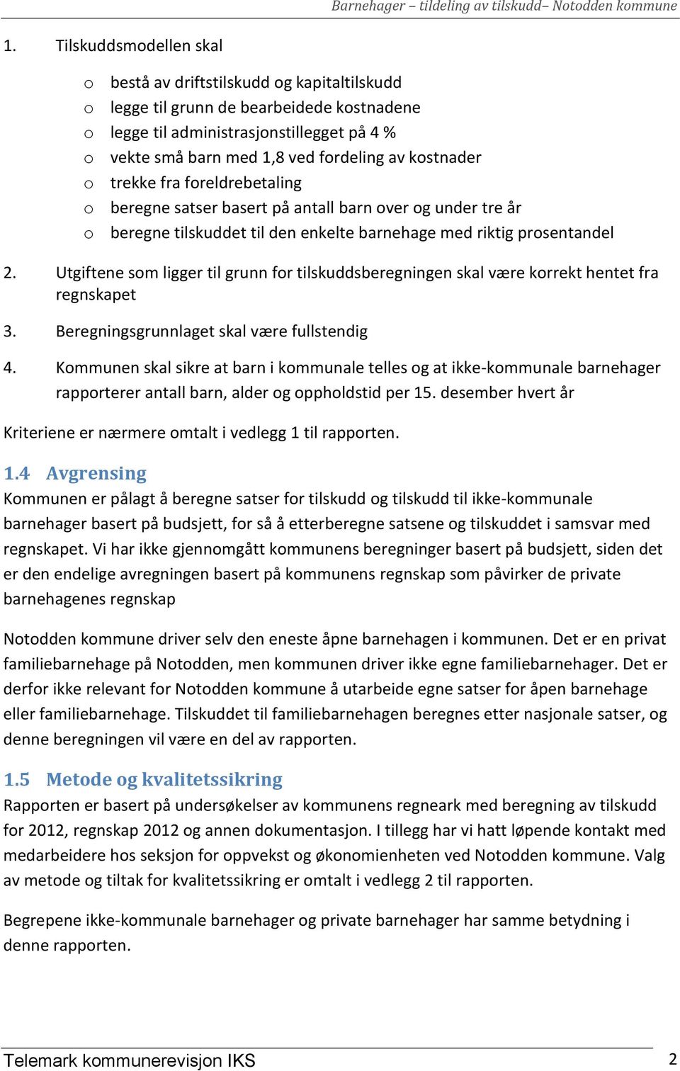 Utgiftene som ligger til grunn for tilskuddsberegningen skal være korrekt hentet fra regnskapet 3. Beregningsgrunnlaget skal være fullstendig 4.