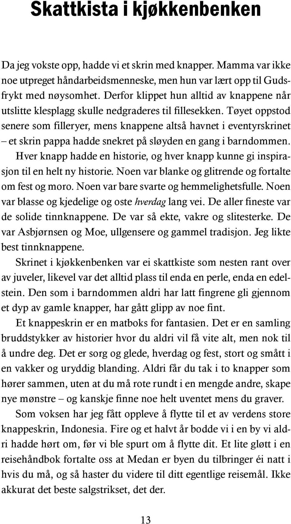 Tøyet oppstod senere som filleryer, mens knappene altså havnet i eventyrskrinet et skrin pappa hadde snekret på sløyden en gang i barndommen.