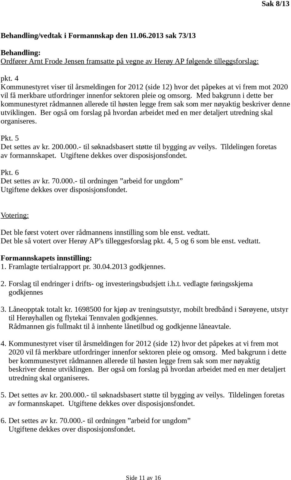 Med bakgrunn i dette ber kommunestyret rådmannen allerede til høsten legge frem sak som mer nøyaktig beskriver denne utviklingen.