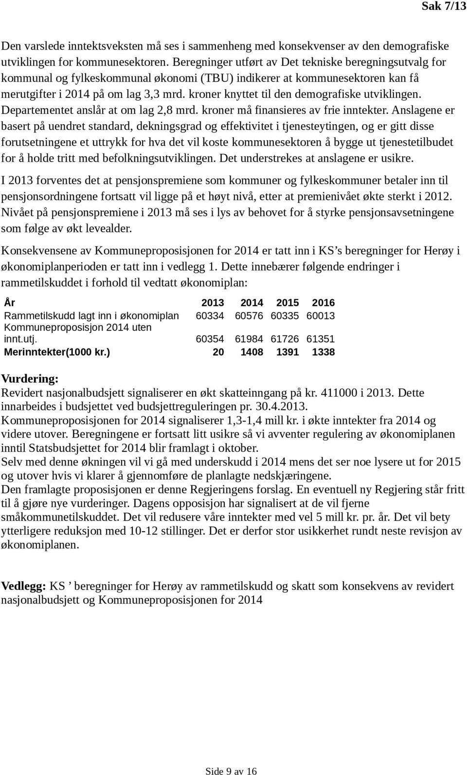 kroner knyttet til den demografiske utviklingen. Departementet anslår at om lag 2,8 mrd. kroner må finansieres av frie inntekter.