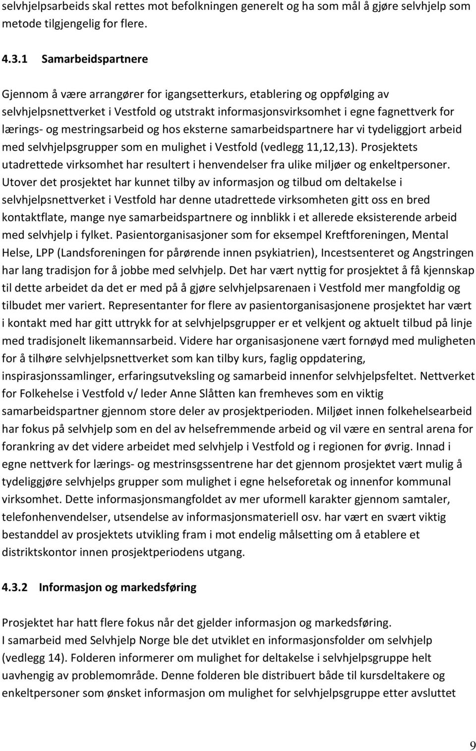 mestringsarbeid og hos eksterne samarbeidspartnere har vi tydeliggjort arbeid med selvhjelpsgrupper som en mulighet i Vestfold (vedlegg 11,12,13).