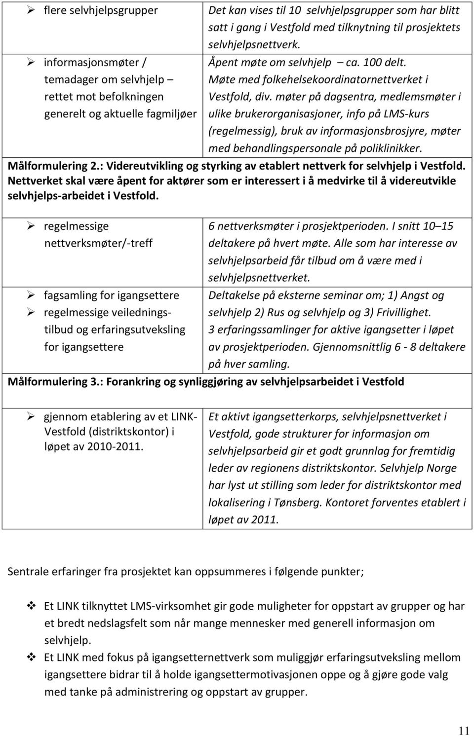 møter på dagsentra, medlemsmøter i ulike brukerorganisasjoner, info på LMS-kurs (regelmessig), bruk av informasjonsbrosjyre, møter med behandlingspersonale på poliklinikker. Målformulering 2.