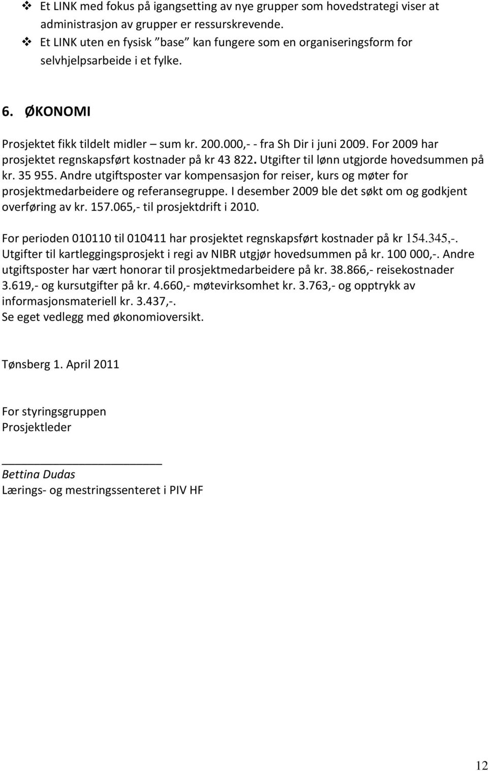 For 2009 har prosjektet regnskapsført kostnader på kr 43 822. Utgifter til lønn utgjorde hovedsummen på kr. 35 955.