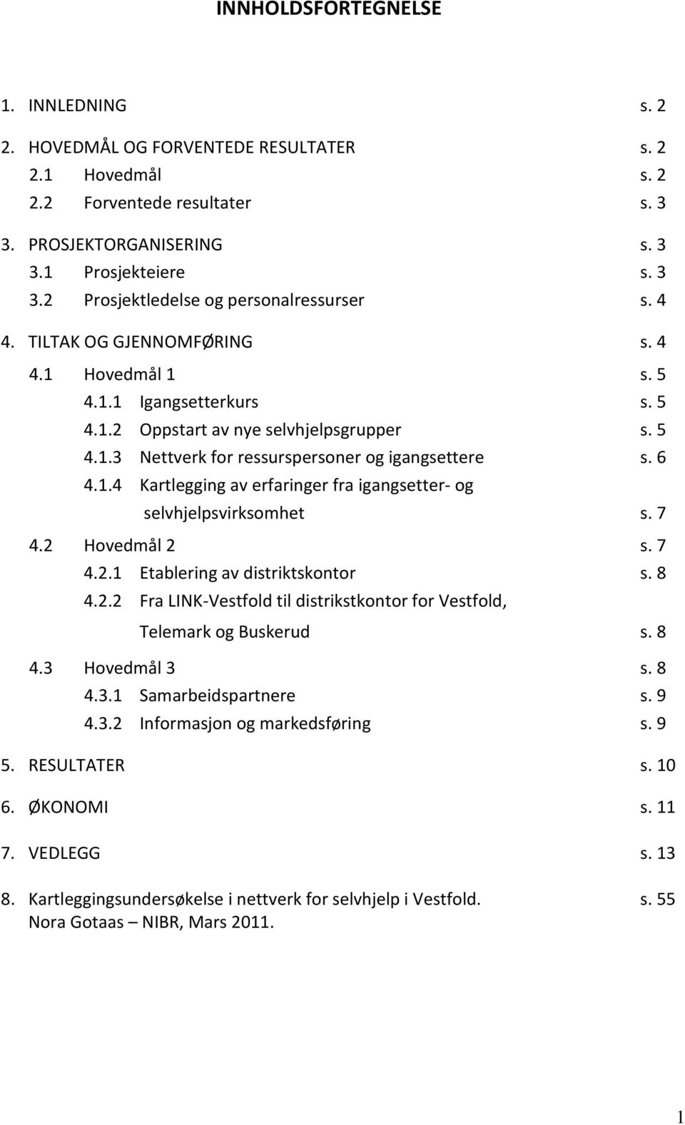 7 4.2 Hovedmål 2 s. 7 4.2.1 Etablering av distriktskontor s. 8 4.2.2 Fra LINK-Vestfold til distrikstkontor for Vestfold, Telemark og Buskerud s. 8 4.3 Hovedmål 3 s. 8 4.3.1 Samarbeidspartnere s. 9 4.