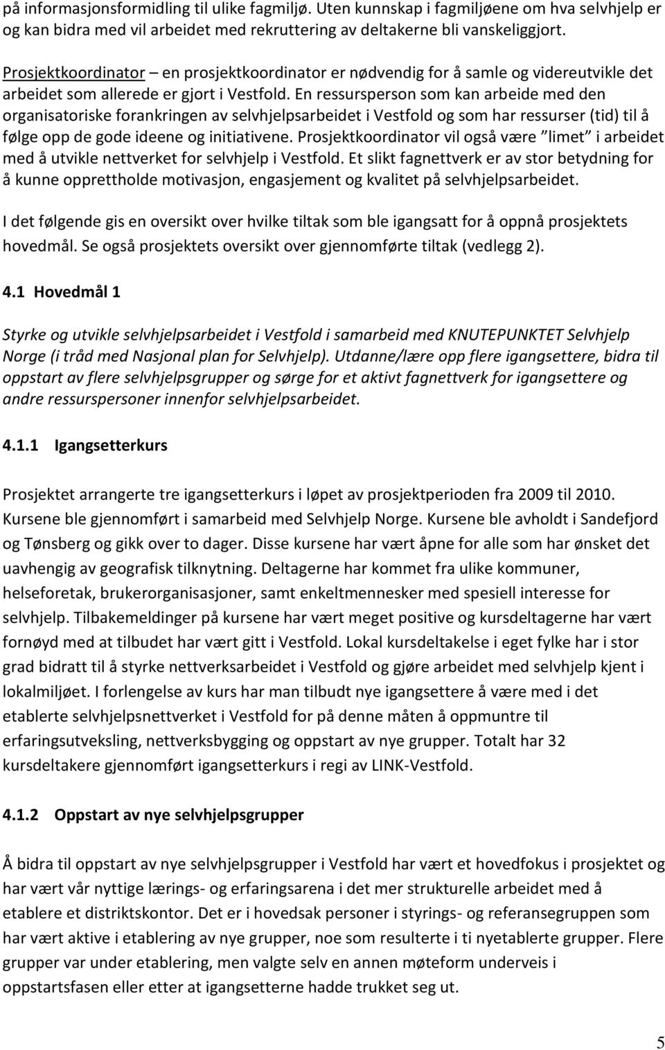 En ressursperson som kan arbeide med den organisatoriske forankringen av selvhjelpsarbeidet i Vestfold og som har ressurser (tid) til å følge opp de gode ideene og initiativene.