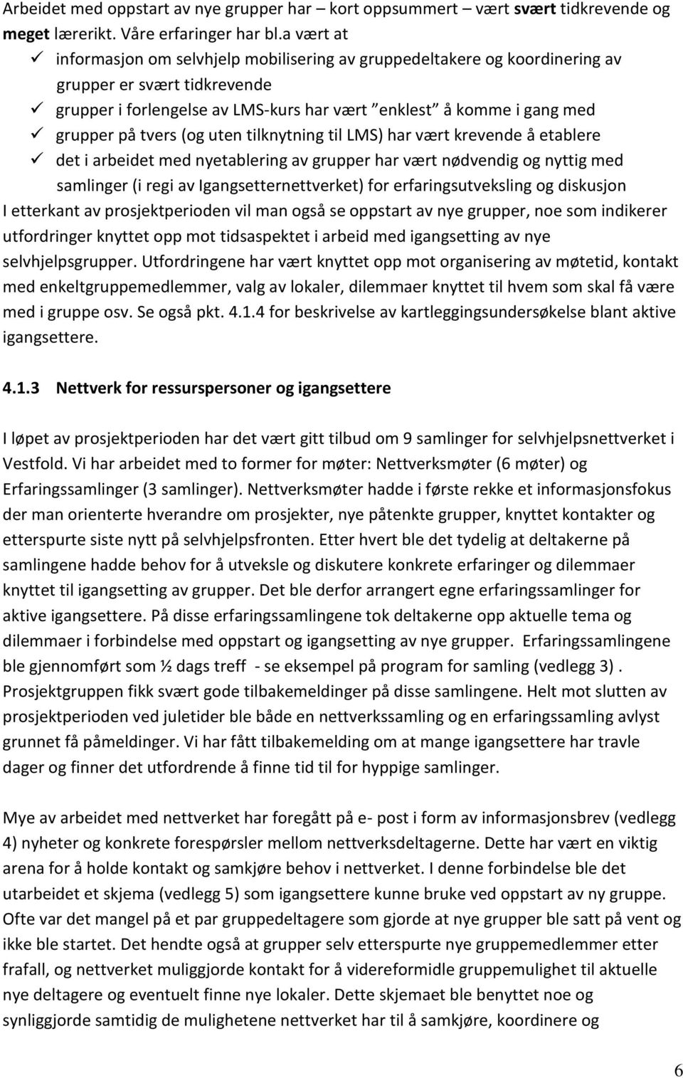 tvers (og uten tilknytning til LMS) har vært krevende å etablere det i arbeidet med nyetablering av grupper har vært nødvendig og nyttig med samlinger (i regi av Igangsetternettverket) for