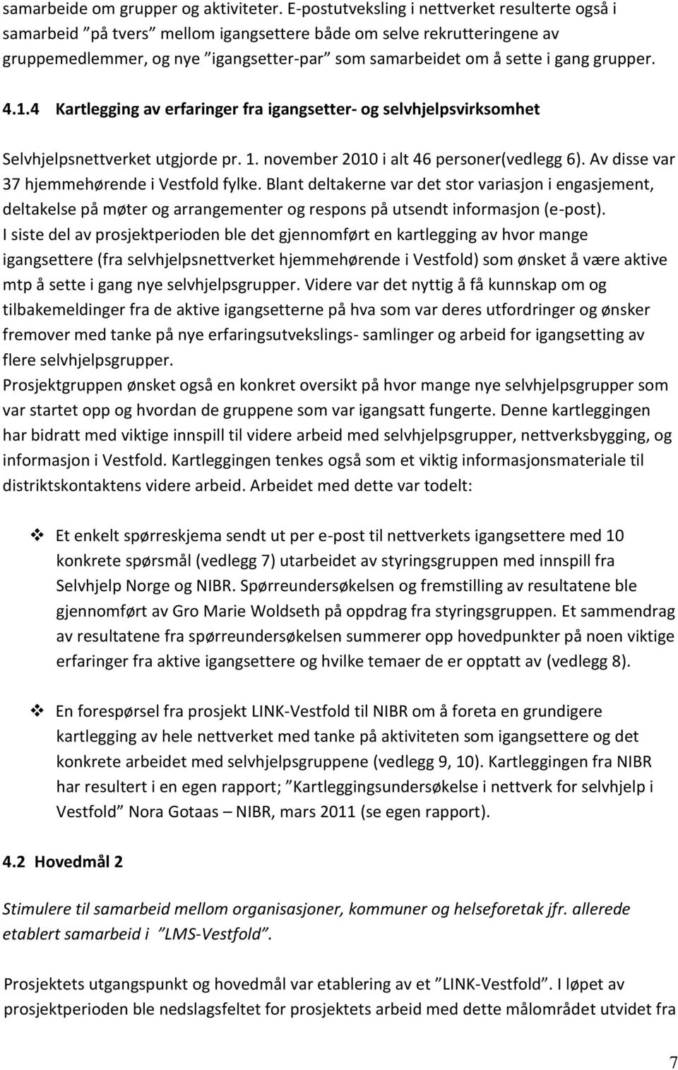 grupper. 4.1.4 Kartlegging av erfaringer fra igangsetter- og selvhjelpsvirksomhet Selvhjelpsnettverket utgjorde pr. 1. november 2010 i alt 46 personer(vedlegg 6).