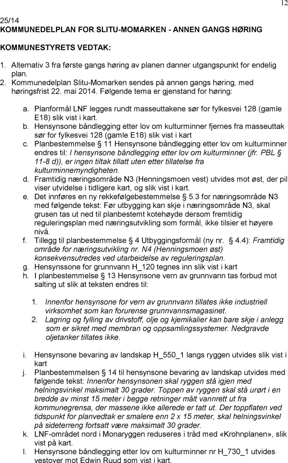 Hensynsone båndlegging etter lov om kulturminner fjernes fra masseuttak sør for fylkesvei 128 (gamle E18) slik vist i kart c.