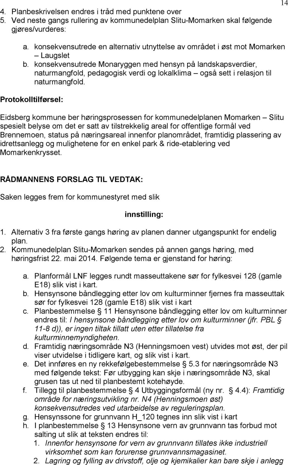 konsekvensutrede Monaryggen med hensyn på landskapsverdier, naturmangfold, pedagogisk verdi og lokalklima også sett i relasjon til naturmangfold.