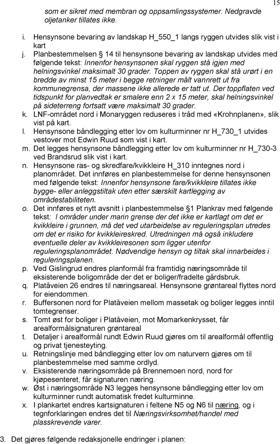 Toppen av ryggen skal stå urørt i en bredde av minst 15 meter i begge retninger målt vannrett ut fra kommunegrensa, der massene ikke allerede er tatt ut.