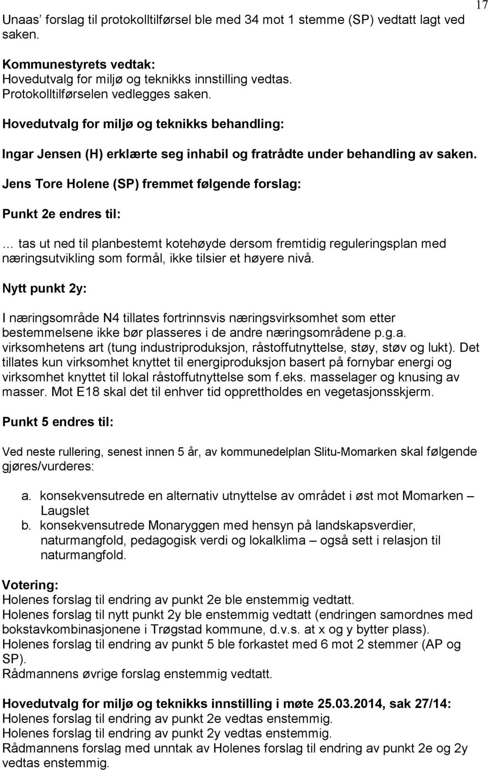 Jens Tore Holene (SP) fremmet følgende forslag: Punkt 2e endres til: tas ut ned til planbestemt kotehøyde dersom fremtidig reguleringsplan med næringsutvikling som formål, ikke tilsier et høyere nivå.