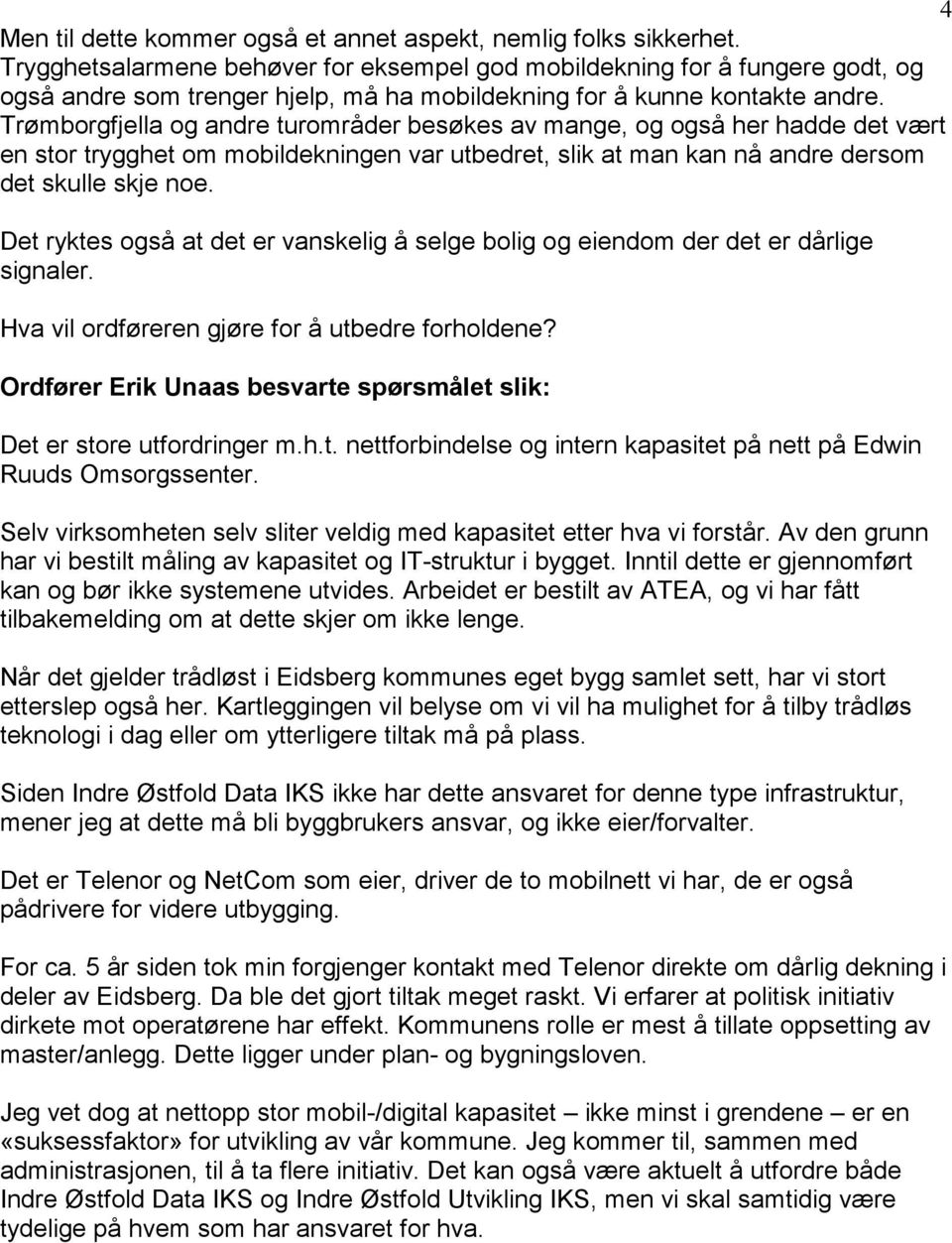 Trømborgfjella og andre turområder besøkes av mange, og også her hadde det vært en stor trygghet om mobildekningen var utbedret, slik at man kan nå andre dersom det skulle skje noe.