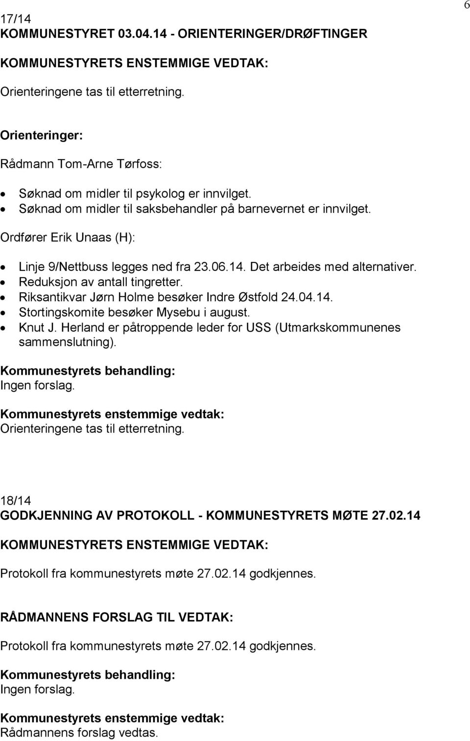 Ordfører Erik Unaas (H): Linje 9/Nettbuss legges ned fra 23.06.14. Det arbeides med alternativer. Reduksjon av antall tingretter. Riksantikvar Jørn Holme besøker Indre Østfold 24.04.14. Stortingskomite besøker Mysebu i august.