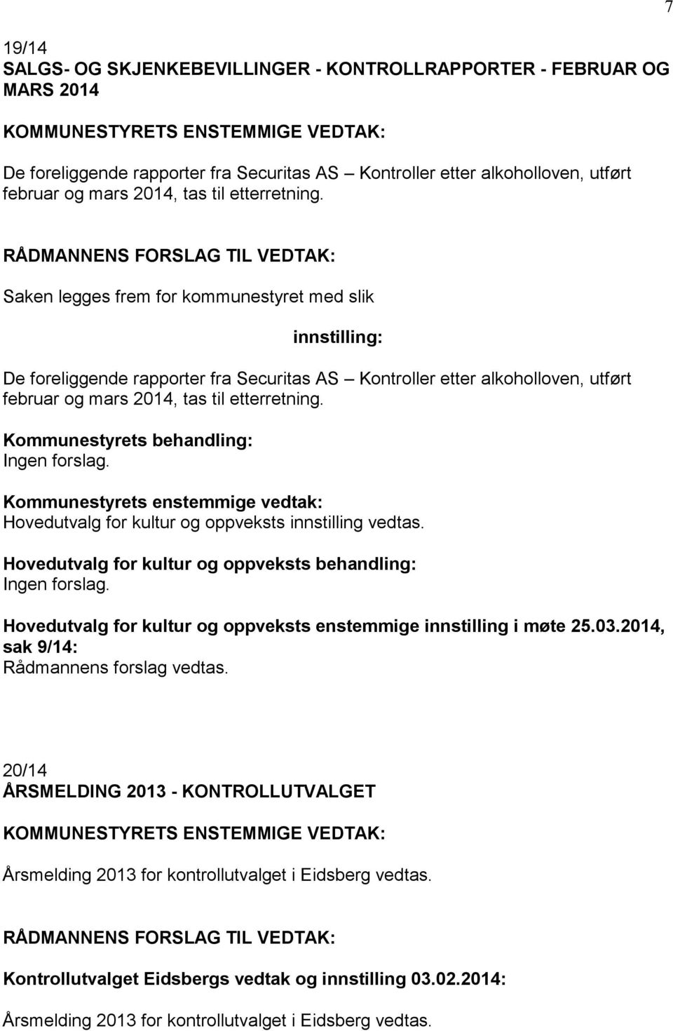 7 RÅDMANNENS FORSLAG TIL VEDTAK: Saken legges frem for kommunestyret med slik innstilling: De foreliggende rapporter fra Securitas AS Kontroller etter alkoholloven, utført  Kommunestyrets behandling: