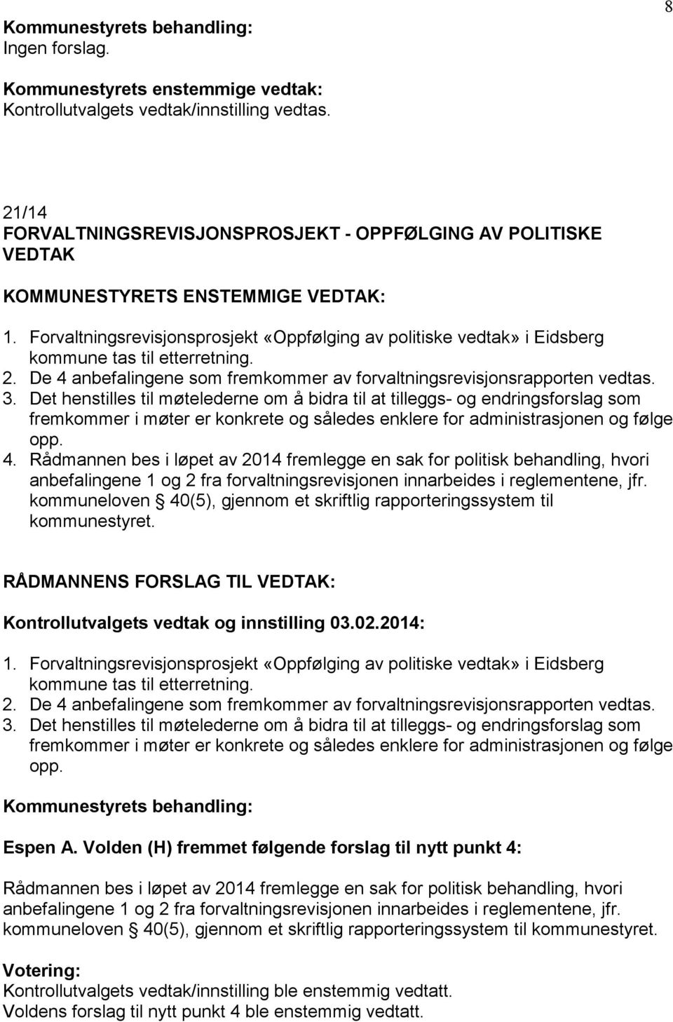 Forvaltningsrevisjonsprosjekt «Oppfølging av politiske vedtak» i Eidsberg kommune tas til etterretning. 2. De 4 anbefalingene som fremkommer av forvaltningsrevisjonsrapporten vedtas. 3.