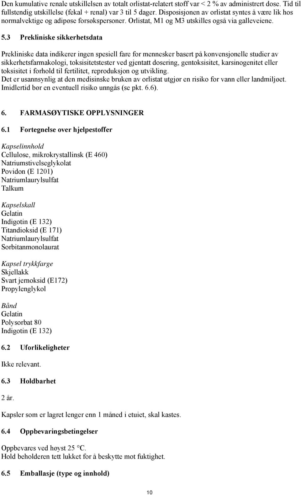 3 Prekliniske sikkerhetsdata Prekliniske data indikerer ingen spesiell fare for mennesker basert på konvensjonelle studier av sikkerhetsfarmakologi, toksisitetstester ved gjentatt dosering,