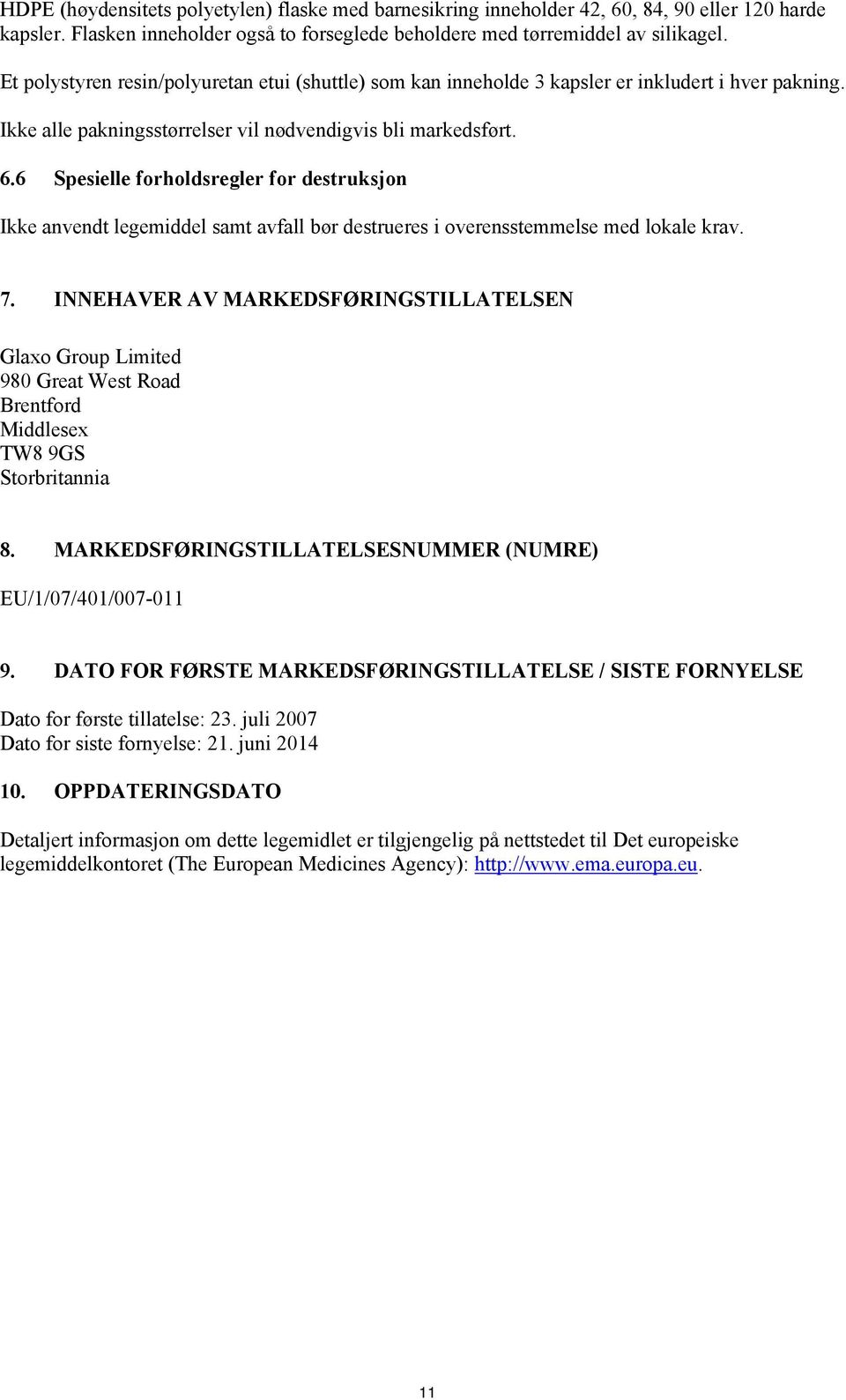 6 Spesielle forholdsregler for destruksjon Ikke anvendt legemiddel samt avfall bør destrueres i overensstemmelse med lokale krav. 7.