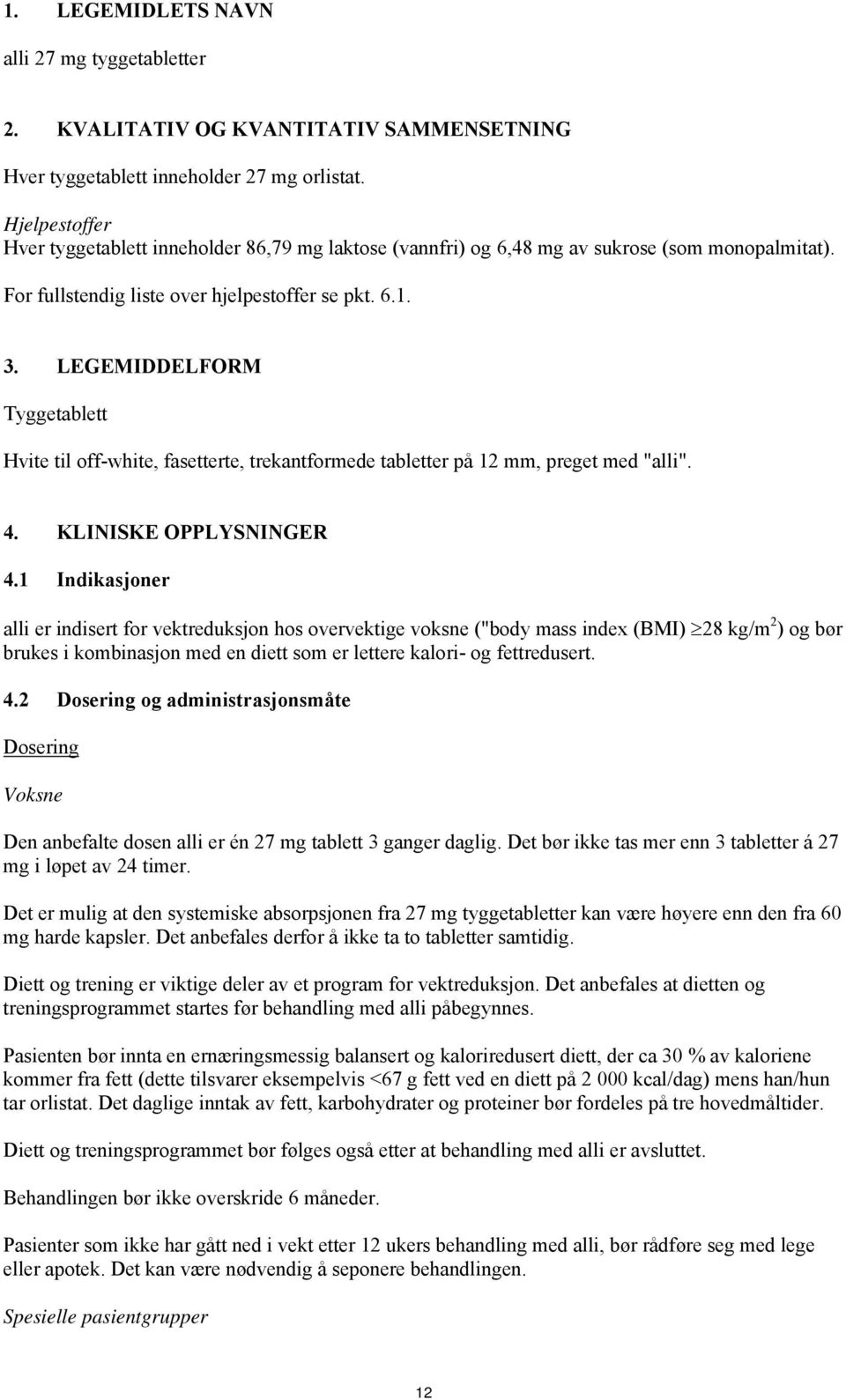 LEGEMIDDELFORM Tyggetablett Hvite til off-white, fasetterte, trekantformede tabletter på 12 mm, preget med "alli". 4. KLINISKE OPPLYSNINGER 4.