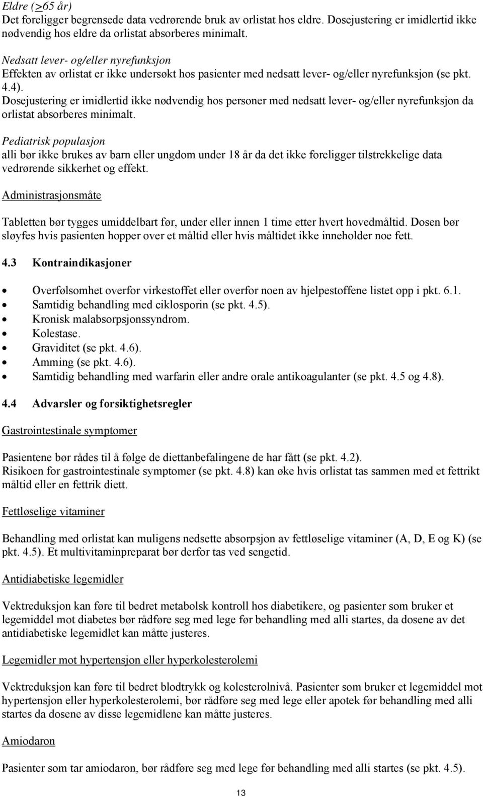 Dosejustering er imidlertid ikke nødvendig hos personer med nedsatt lever- og/eller nyrefunksjon da orlistat absorberes minimalt.