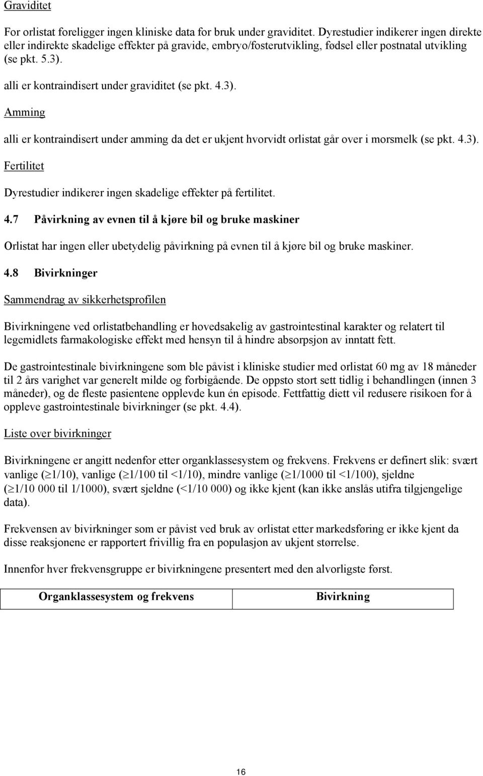 alli er kontraindisert under graviditet (se pkt. 4.3). Amming alli er kontraindisert under amming da det er ukjent hvorvidt orlistat går over i morsmelk (se pkt. 4.3). Fertilitet Dyrestudier indikerer ingen skadelige effekter på fertilitet.