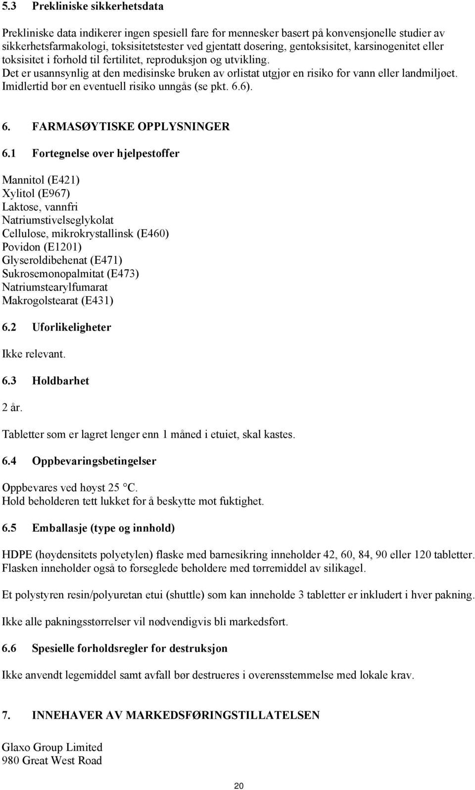 Imidlertid bør en eventuell risiko unngås (se pkt. 6.6). 6. FARMASØYTISKE OPPLYSNINGER 6.