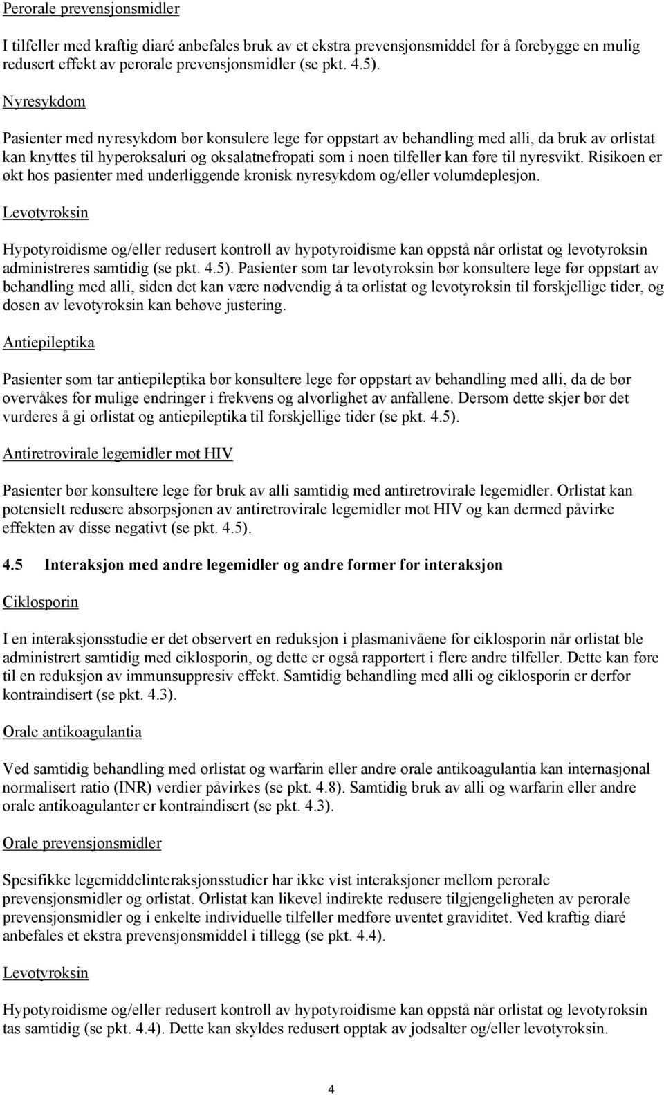 nyresvikt. Risikoen er økt hos pasienter med underliggende kronisk nyresykdom og/eller volumdeplesjon.