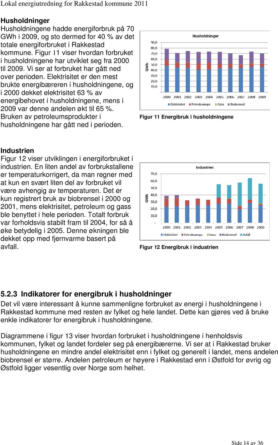 Elektrisitet er den mest brukte energibæreren i husholdningene, og i 2000 dekket elektrisitet 63 % av energibehovet i husholdningene, mens i 2009 var denne andelen økt til 65 %.