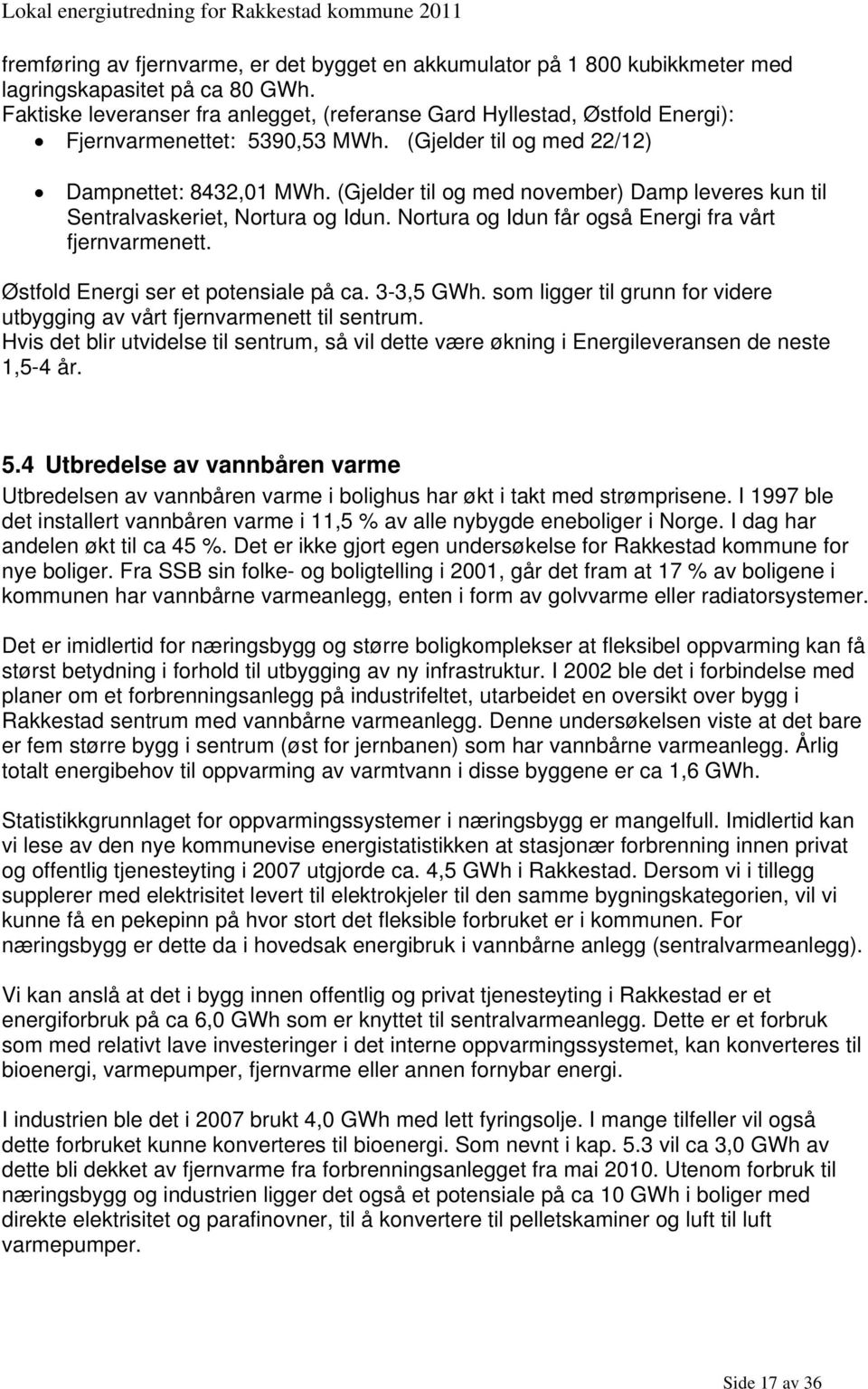 (Gjelder til og med november) Damp leveres kun til Sentralvaskeriet, Nortura og Idun. Nortura og Idun får også Energi fra vårt fjernvarmenett. Østfold Energi ser et potensiale på ca. 3-3,5 GWh.