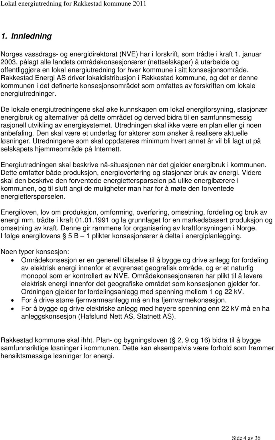 Rakkestad Energi AS driver lokaldistribusjon i Rakkestad kommune, og det er denne kommunen i det definerte konsesjonsområdet som omfattes av forskriften om lokale energiutredninger.